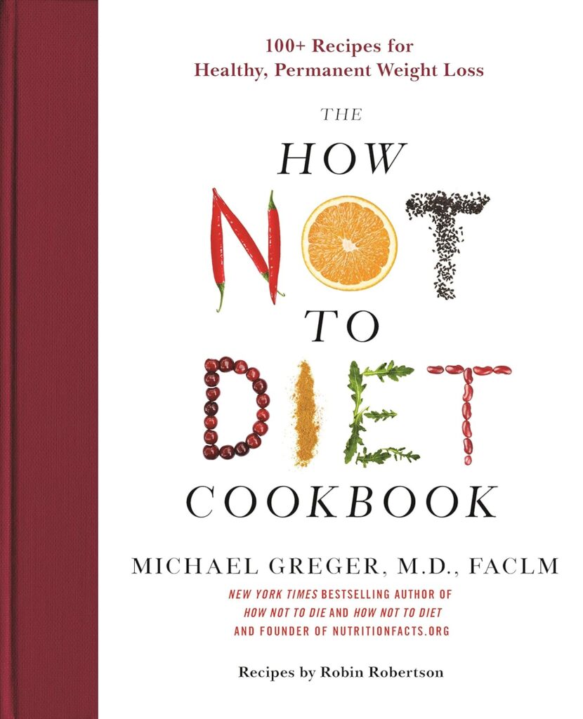 The How Not to Diet Cookbook: 100+ Recipes for Healthy, Permanent Weight Loss     Hardcover – Big Book, 8 December 2020