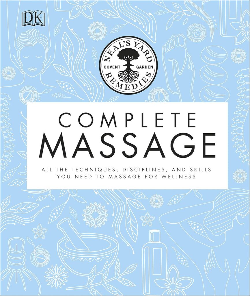 Neals Yard Remedies Complete Massage: All the Techniques, Disciplines, and Skills you need to Massage for Wellness     Hardcover – 5 September 2019